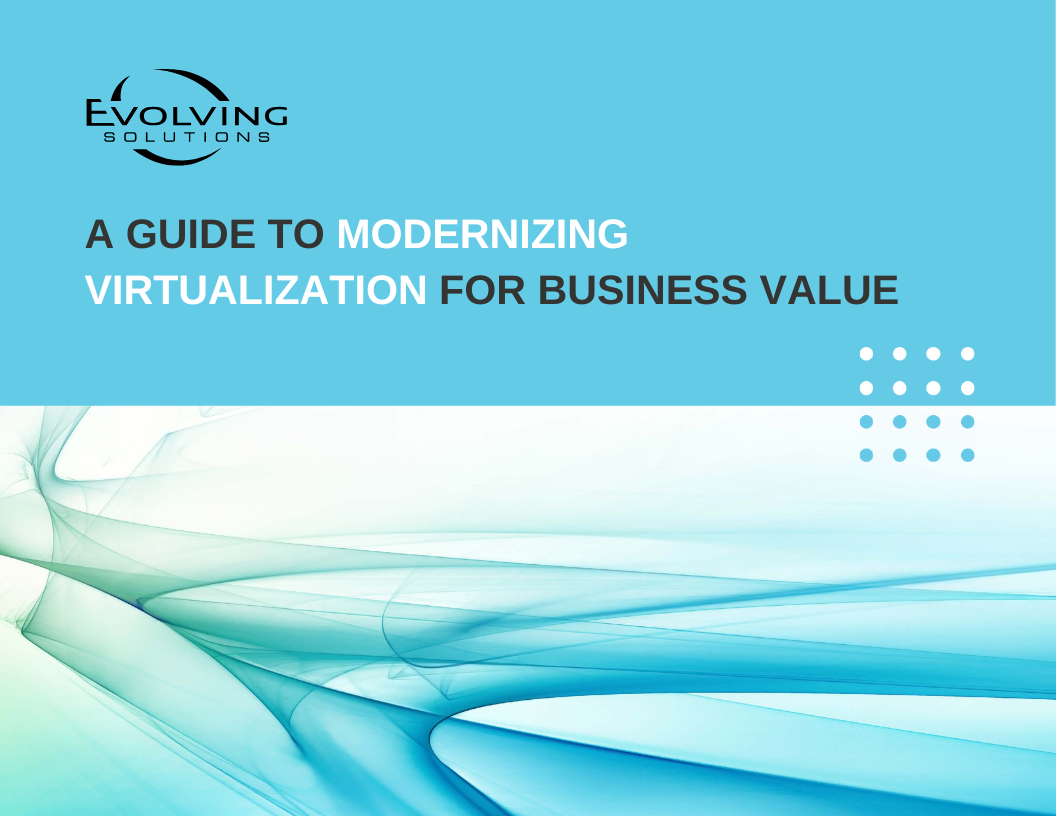 A Guide To Modernizing Virtualization For Business Value Evolving